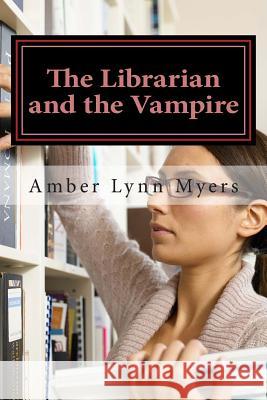 The Librarian and the Vampire Amber Lynn Myers 9781490417684