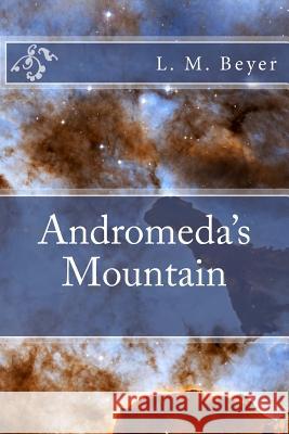 Andromeda's Mountain L. M. Beyer 9781490417820 Createspace