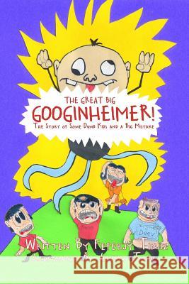 The Great Big Googinheimer!: The Story of Some Dumb Kids and a Big Mistake Feferjy Tiniiz Jerffey Tinzii 9781490418186 Createspace
