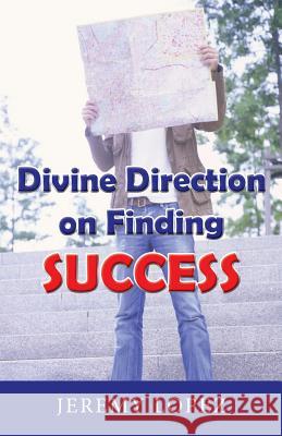 Divine Direction On Finding Success Lopez, Jeremy 9781490418629 Createspace