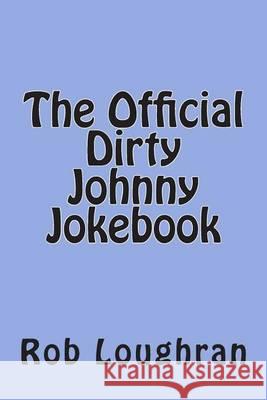 The Official Dirty Johnny Jokebook Rob Loughran 9781490419886 Createspace