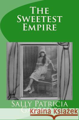 The Sweetest Empire Sally Patricia Gardner 9781490423104 Createspace