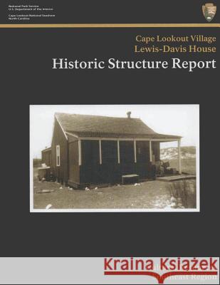 Cape Lookout National Seashore Lewis-Davis House: Historic Structure Report National Park Service 9781490423180 Createspace