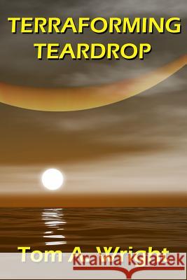 Terraforming Teardrop Tom a. Wright 9781490423258 Createspace