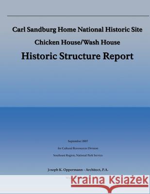 Carl Sandburg Home National Historic Site; Chicken House/Wash House: Histroric Structure Report National Park Service 9781490423487 Createspace