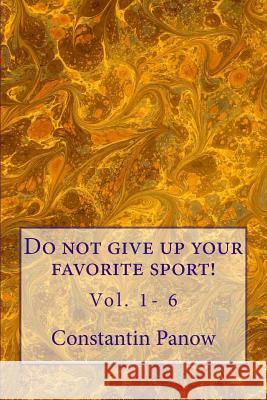 Do not give up your favorite sport!: Vol. 1- 6 Constantin Panow 9781490423517 Createspace Independent Publishing Platform