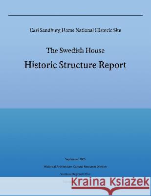 Carl Sandburg Home National Historic Site; The Swedish House: Historic Structure Report National Park Service 9781490423654 Createspace