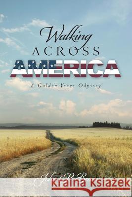 Walking Across America: A Golden Years Odyssey John P. Beam 9781490425443 Createspace