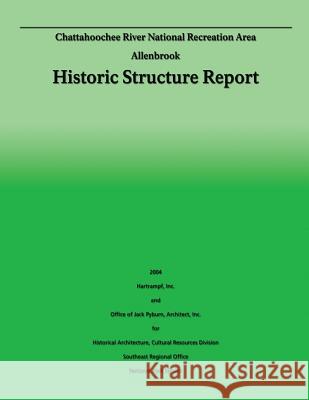 Chattahoochee River National Recreation Area Allenbrook: Historic Structure Report Inc Hartrampf 9781490425825 Createspace