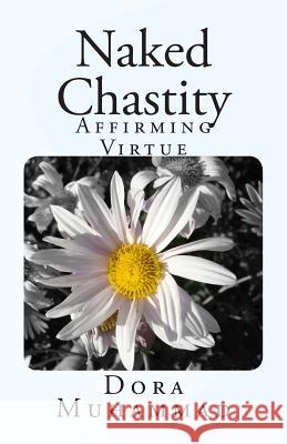 Naked Chastity: Affirming Virtue Dora Muhammad 9781490427133 Createspace