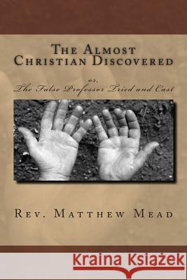 The Almost Christian Discovered: or, The False Professor Tried and Cast Williams, William R. 9781490428178 Createspace