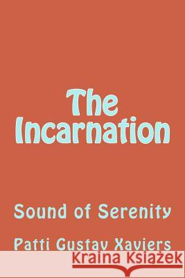 The Incarnation: Sound of Serenity Patti Gustav Xaviers 9781490428437 Createspace Independent Publishing Platform