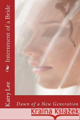 Internment of a Bride: Dawn of a New Generation Karry Lee 9781490429007 Createspace