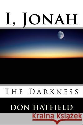 I, Jonah: The Darkness MR Don Hatfield 9781490429151 Createspace