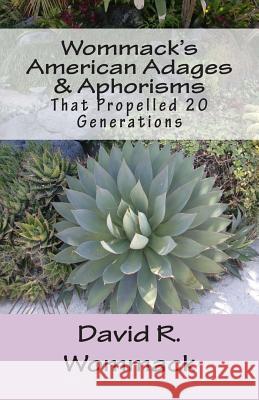 Wommack's American Adages & Aphorisms: That Propelled 20 Generations David R. Wommack 9781490429915 Createspace