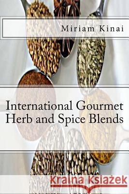 International Gourmet Herb and Spice Blends Miriam Kinai 9781490430263 Createspace