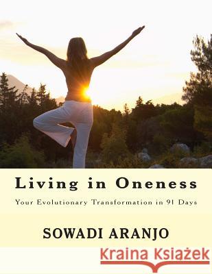 Living in Oneness: Your Evolutionary Transformation in 91 Days Sowadi the Shooting Star Aranjo 9781490432083