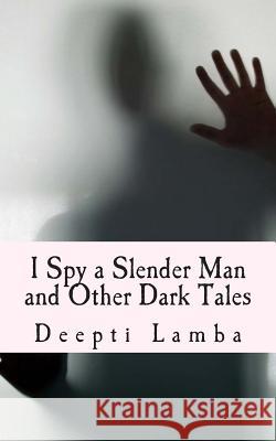 I Spy a Slender Man and Other Dark Tales Deepti Lamba 9781490433462