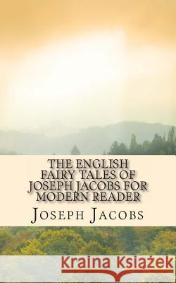 The English Fairy Tales of Joseph Jacobs for Modern Reader Joseph Jacobs Kidlit-O 9781490434261 Createspace
