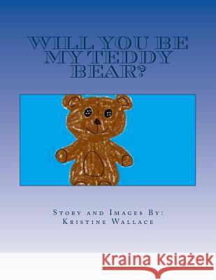 Will You Be My Teddy Bear? Mrs Kristine B. Wallace 9781490434339 Createspace