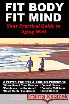 Fit Body Fit Mind: Your Practical Guide to Aging Well MR Lawrence S. Richardso 9781490434551 Createspace