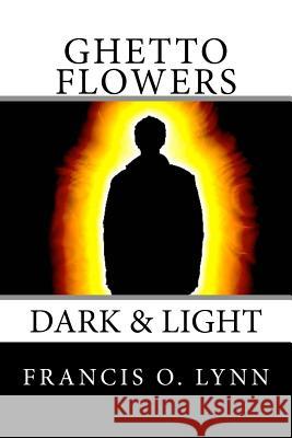 Ghetto Flowers Dark & Light: Dark & Light MR Francis Oliver Lynn 9781490435077