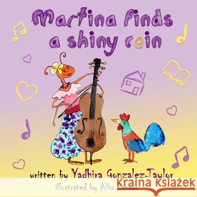 Martina Finds a Shiny Coin Yadhira Gonzalez-Taylo Alba Escayo 9781490436753 Createspace