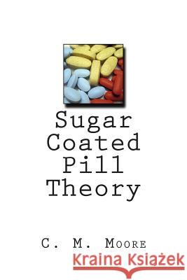 Sugar Coated Pill Theory C. M. Moore 9781490438627 Createspace