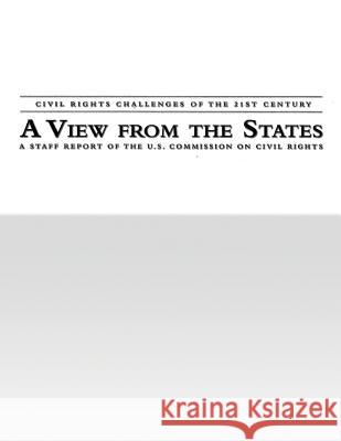 Civil Rights Challenges of the 21st Century: A View from the States United States Commission on Civil Rights 9781490439235 Createspace
