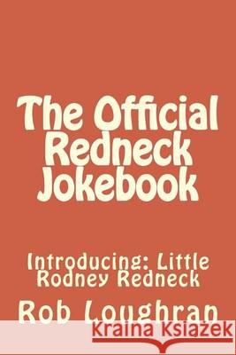 The Official Redneck Jokebook: Introducing: Little Rodney Redneck Rob Loughran 9781490440064 Createspace