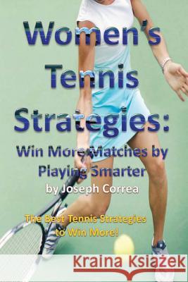 Women's Tennis Strategies: Win More Matches by Playing Smarter Joseph Correa 9781490441276 Createspace