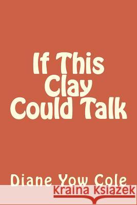 If This Clay Could Talk Mrs Diane Yow Cole Dr Joe T. White 9781490441450