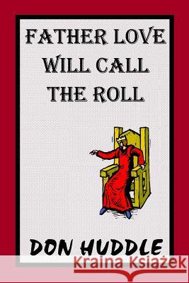 Father Love Will Call THe Roll Huddle, Don 9781490441528 Createspace