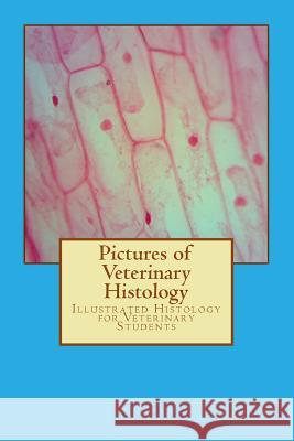 Pictures of Veterinary Histology: Illustrated Histology for Veterinary Students Clemens Knospe 9781490441696