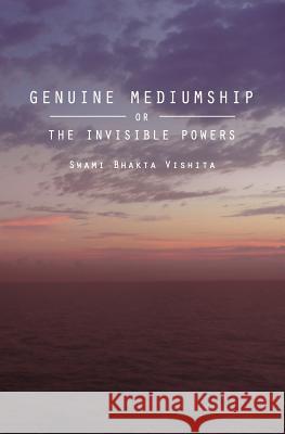 Genuine Mediumship: or The Invisible Powers Vishita, Swami Bhakta 9781490441931