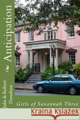 Anticipation: Girls of Savannah Three Julie &. Robert Donelson 9781490442020 Createspace