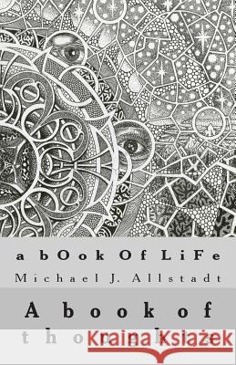 A bOok Of LiFe: A book of thoughts Allstadt, Michael J. 9781490442433 Createspace
