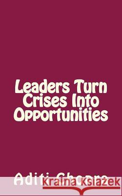 Leaders turn Crises into Opportunities Chopra, Aditi 9781490442679 Createspace