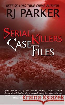 Serial Killers Case Files Rj Parker 9781490443515 Createspace
