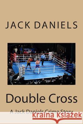 Double Cross: A Jack Daniels Crime Story Jack Daniels 9781490443881 Createspace