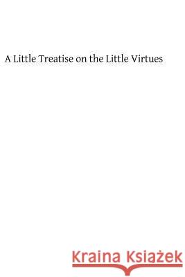 A Little Treatise on the Little Virtues Father Robert Father Segner 9781490444352 Createspace