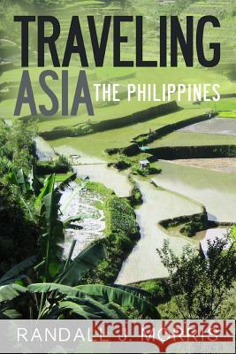 Traveling Asia: The Philippines Randall J. Morris 9781490444505 Createspace