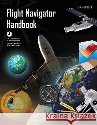 Flight Navigator Handbook (FAA-H-8083-18) Administration, Federal Aviation 9781490446547 Createspace