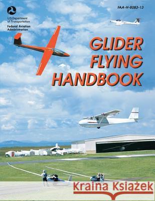 Glider Flying Handbook (FAA-H-8083-13) Administration, Federal Aviation 9781490446608 Createspace