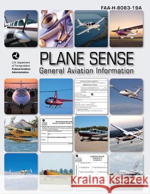 Plane Sense: General Aviation Information (FAA-H-8083-19A) Administration, Federal Aviation 9781490446776 Createspace
