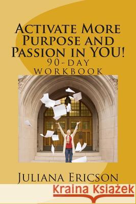 Activate More Purpose and Passion in YOU!: 90-day workbook Ericson, Juliana 9781490446875