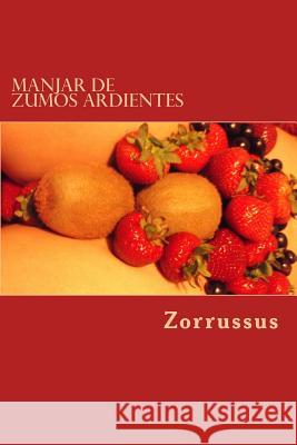 Manjar de zumos ardientes: 21 poemas eróticos (1989-1998) Zorrussus 9781490447254 Createspace