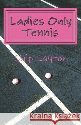 Ladies Only Tennis Chip Layton 9781490447339 Createspace