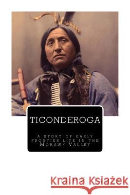 Ticonderoga: A Story of Early Frontier Life in the Mohawk Valley G. P. R. James 9781490448190 Createspace