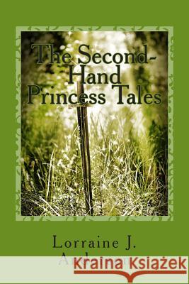 The Second-Hand Princess Tales Lorraine J. Anderson 9781490450414